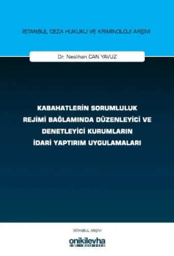 Kabahatlerin Sorumluluk Rejimi Bağlamında Düzenleyici ve Denetleyici Kurumların İdari Yaptırım Uygulamaları
