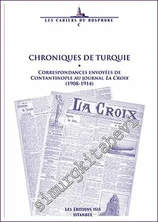 Chroniques de Turquie : Correspondances Envoyées de Contantinople au Journal La Croix (1908-1914) -         2018