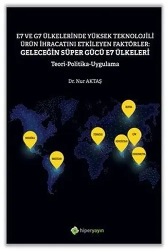 E7 ve G7 Ülkelerinde Yüksek Teknolojili Ürün İhracatını Etkileyen Faktörler: Geleceğin Süper Gücü E7 Ülkeleri Teori Politika Uygulama
