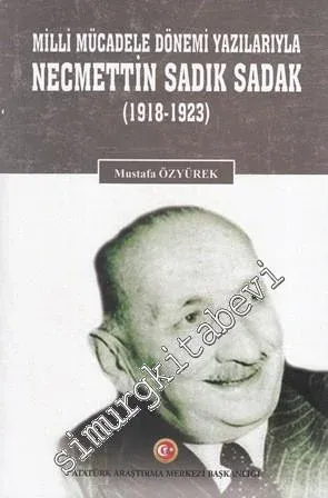 Milli Mücadele Dönemi Yazılarıyla Necmettin Sadık Sadak 1918 - 1923 -         2020