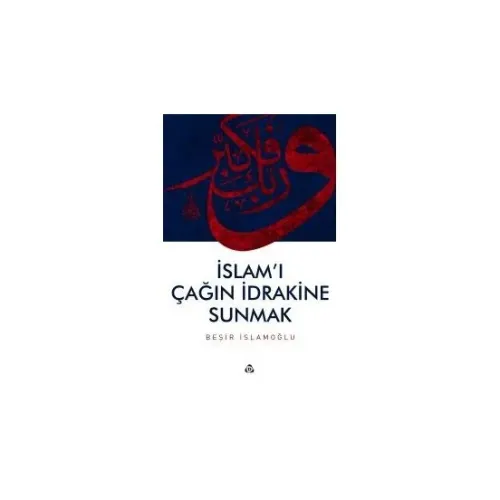 İslam`ı Çağın İdrakine Sunmak