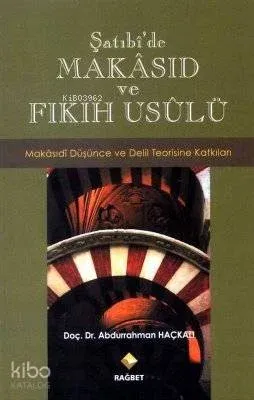 Şatıbî'de Makâsıd ve Fıkıh Usûlü; Makâsıdî Düşünce ve Delil Teorisine Katkıları