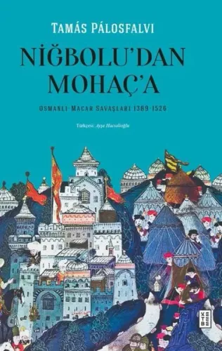Niğbolu’dan Mohaç’a;Osmanlı-Macar Savaşları (1389-1526)