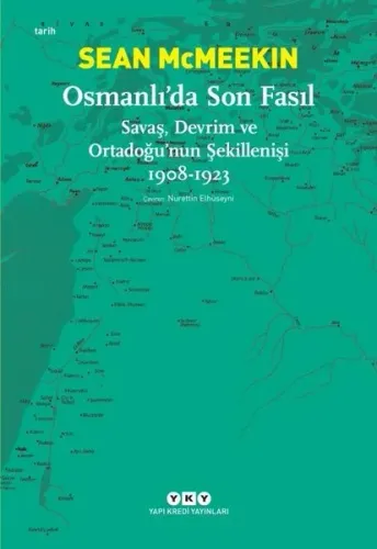 Osmanlı'da Son Fasıl-Savaş, Devrim VeOrtadoğu'nun Şekillenişi 1908-1923