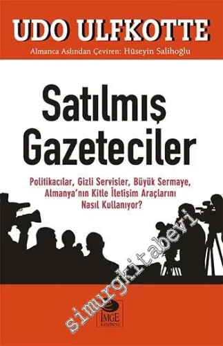 Satılmış Gazeteciler: Politikacılar, Gizli Servisler, Büyük Sermaye, Almanya'nın Kitle İletişim Araçlarını Nasıl Kullanıyor? -         2009