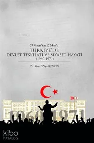 27 Mayıs'tan 12 Mart'a Türkiye'de Devlet Teşkilatı ve Siyaset Hayatı (1960-1971)