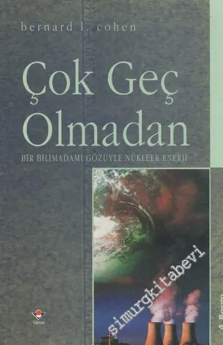 Çok Geç Olmadan - Bir Bilimadamı Gözüyle Nükleer Enerji -