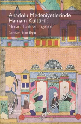 Anadolu Medeniyetlerinde Hamam Kültürü: Mimari Tarih ve İmgelem -        2012
