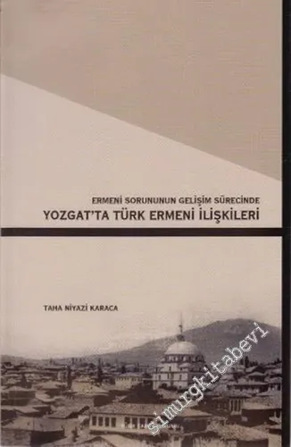Ermeni Sorununun Gelişim Sürecinde Yozgat'ta Türk Ermeni İlişkileri
