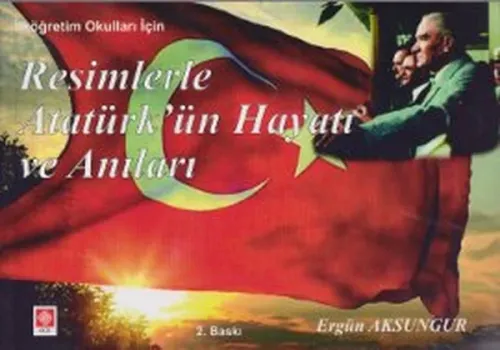 Resimlerle Atatürk'ün Hayatı ve Anıları