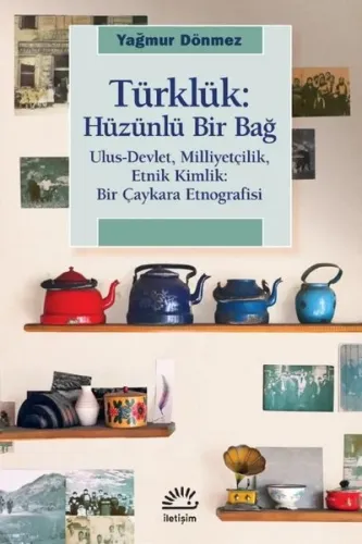 Türklük: Hüzünlü Bir Bağ - Ulus-Devlet Milliyetçilik Etnik Kimlik: Bir Çaykara Etnografisi