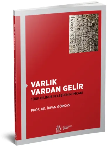 Varlık Vardan Gelir: Türk Dilinde Felsefenin İmkanı İrfan Görkaş Varlık Vardan Gelir: Türk Dilinde Felsefenin İmkanı İrfan Görkaş