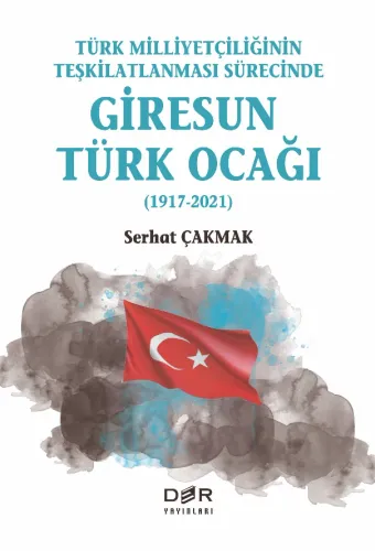 Türk Milliyetçiliğinin Teşkilatlanması Sürecinde GİRESUN TÜRK OCAĞI (1917-2021)