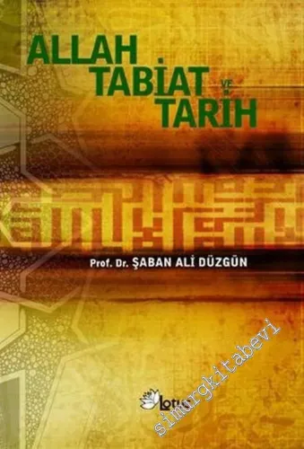 Allah, Tabiat ve Tarih: Teolojide Yöntem Sorunu ve Teolojinin Meta - Paradigmatik Felsefesi -        2005