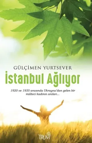 İstanbul Ağlıyor; 1920 ve 1935 Arasında Ukrayna'dan Gelen Bir Mülteci Kadının Anıları