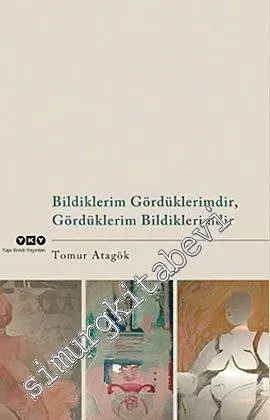 Bildiklerim Gördüklerimdir, Gördüklerim Bildiklerimdir - Seçme Yazılar -