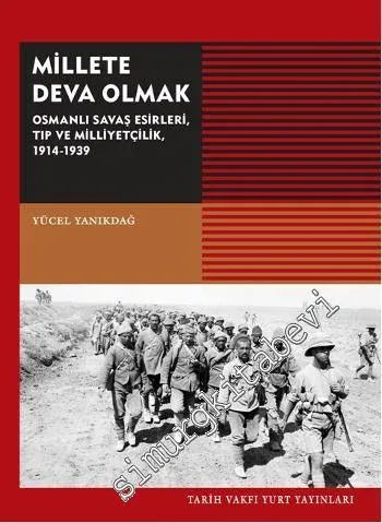 Millete Deva Olmak: Osmanlı Savaş Esirleri, Tıp ve Milliyetçilik 1914 - 1939 -         2014