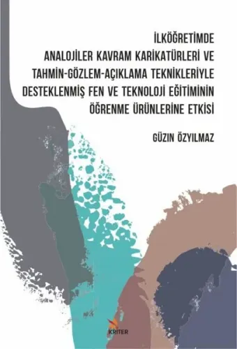 İlköğretimde Analojiler Kavram Karikatürleri ve Tahmin - Gözlem -; Açıklama Teknikleriyle Desteklenmiş Fen ve Teknoloji Eğitiminin Öğrenme Ürünlerine Etkisi