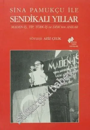 Sina Pamukçu İle Sendikalı Yıllar: Maden-İş, Tip, Türk-İş ve Disk'ten Anılar -         2010