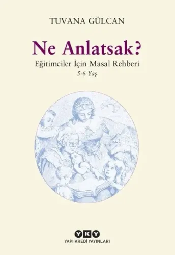 Ne Anlatsak?; Eğitimciler İçin Masal Rehberi (5-6 Yaş)