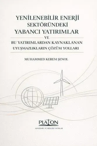 Yenilebilir Enerji Sektöründeki Yabancı Yatırımlar ve Bu Yatırımlardan Kaynaklanan Uyuşmazlıkların Çözüm Yolları