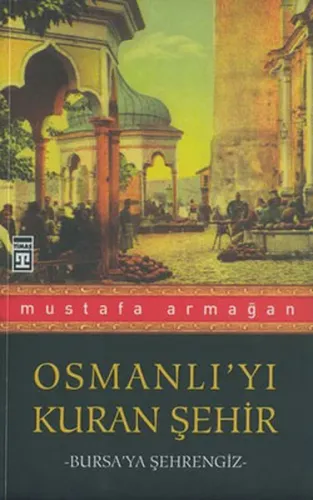 Osmanlıyı Kuran Şehir Mustafa Armağan