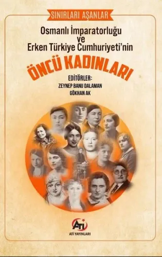 Sınırları Aşanlar: Osmanlı İmparatorluğu ve Erken Türkiye Cumhuriyeti'nin Öncü Kadınları