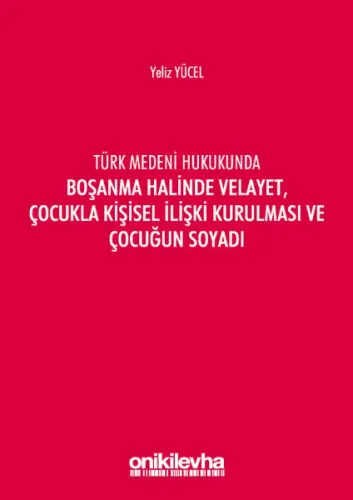 Türk Medeni Kanununda Boşanma Halinde Velayet, Çocukla Kişisel İlişki Kurulması ve Çocuğun Soyadı