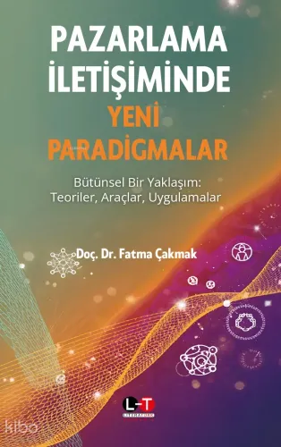 Pazarlama İletişiminde Yeni Paradigmalar;Bütünsel Bir Yaklaşım Teoriler, Araçlar, Uygulamalar