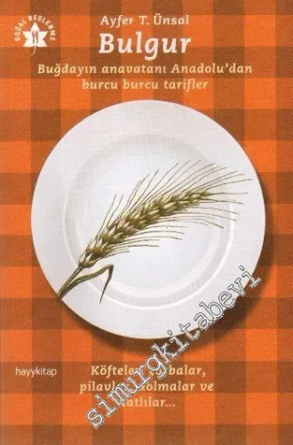 Bulgur: Buğdayın Anavatanı Anadolu'dan Burcu Tarifler: Köfteler, Çorbalar, Pilavlar, Dolmalar ve Tatlılar -