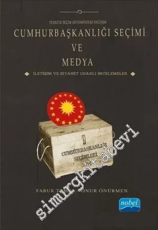 Türkiye Seçim Sistemindeki Değişim Cumhurbaşkanlığı Seçimi ve Medya: İletişim ve Siyaset Odaklı İncelemeler -
