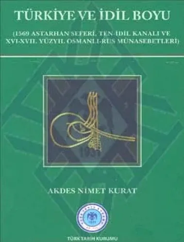 Türkiye ve İdil Boyu (1569 Astarhan Seferi, Ten-İdil Kanalı ve XVI-XVII. Yüzyıl Osmanlı-Rus Münasebetleri)