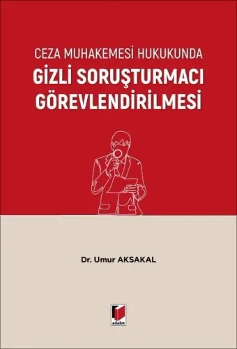 Ceza Muhakemesi Hukukunda Gizli Soruşturmacı Görevlendirilmesi Umur Ak
