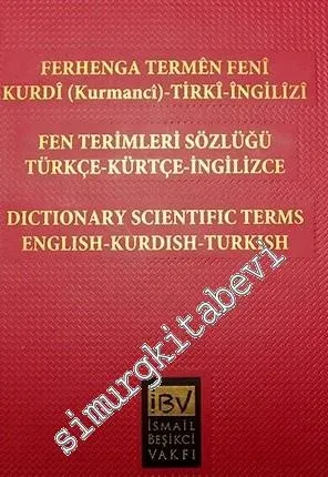 Ferhenga Termên Fenî - Kurdî (Kurmancî), Tirkî, Îngîlîzî  / Fen Terimleri Sözlüğü -Türkçe, Kürtçe, İngilizce / Dictionary Scientific Terms - English, Kurdish, Turkish -