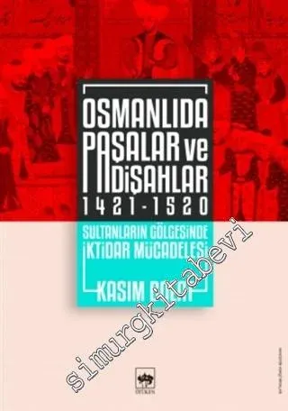 Osmanlıda Paşalar ve Padişahlar 1421 - 1520 : Sultanların Gölgesinde İktidar Mücadelesi -