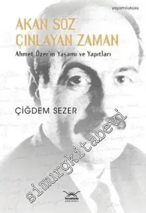 Akan Söz Çınlayan Zaman: Ahmet Özer'in Yaşamı ve Yapıtları -         2009