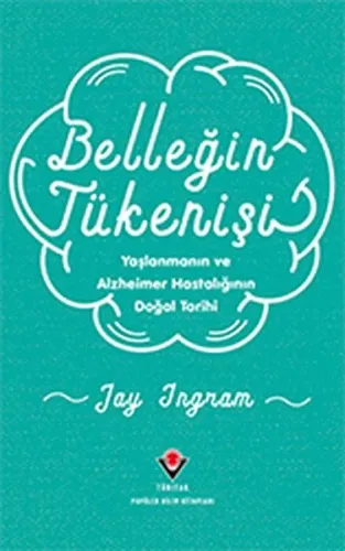 Belleğin Tükenişi - Yaşlanmanın ve Alzheimer Hastalığının Doğal Tarihi