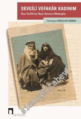 Sevgili Vefakar Kadınım : Rıza Tevfik’ten Nazlı Hanım’a Mektuplar -