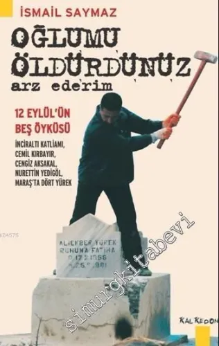 Oğlumu Öldürdünüz Arz Ederim: 12 Eylül'ün Beş Öyküsü -  İnciralti Katliamı, Cemil Kırbayır, Cengiz Aksakal, Nurettin Yedigöl, Maraş'ta Dört Yürek -         2016