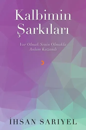 Kalbimin Şarkıları; Var Olmak Senin Olmakla Anlam Kazandı