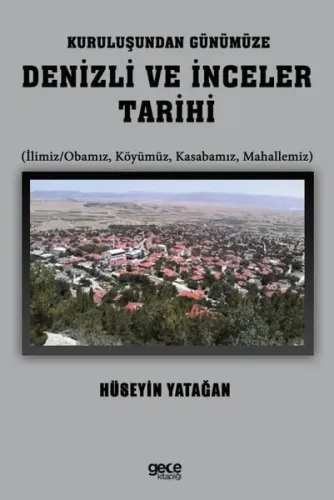 Kuruluşundan Günümüze Denizli ve İnceler Tarihi (İlimiz - Obamız Köyümüz Kasabamız Mahallemiz)