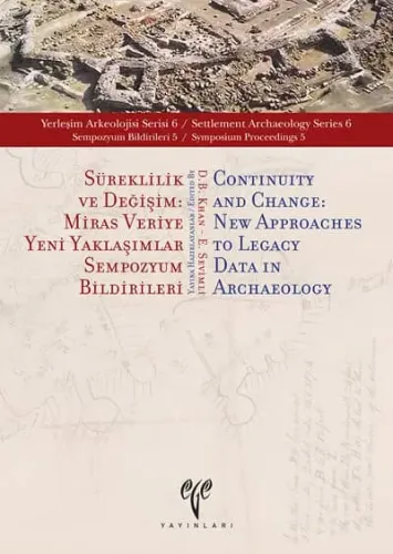 Süreklilik ve Değişim: Miras Veriye Yeni Yaklaşımlar - Yerleşim Arkeolojisi Serisi 6 (YAS 6) Sempozyum Bildirileri 5
