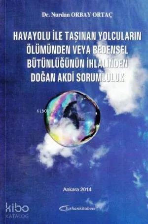 Havayoluyla Taşınan Yolcuların Ölümünden veya Bedensel Bütünlüğünün İhlalinden Doğan Akdi Sorumluluk