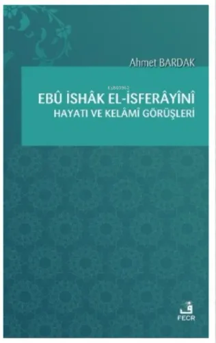 Ebû İshâk el-İsferâyînî Hayatı ve Kelâmî Görüşleri