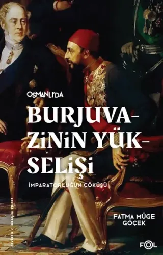 Burjuvazinin Yükselişi, İmparatorluğun Çöküşü ;Osmanlı Batılılaşması ve Toplumsal Değişim