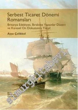 Serbest Ticaret Dönemi Romansları: Britanya Edebiyatı, Bırakınız Yapsınlar Düzeni ve Küresel On Dokuzuncu Yüzyıl -         2013