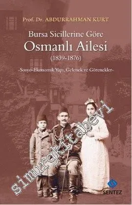 Bursa Sicillerine Göre Osmanlı Ailesi: Sosyo-Ekonomik Yapı, Gelenek ve Görenekler (1839-1876) -         2013