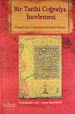 Bir Tarihi Coğrafya İncelemesi; Osmanlı'dan Cumhuriyet'e Erzincan Kazası