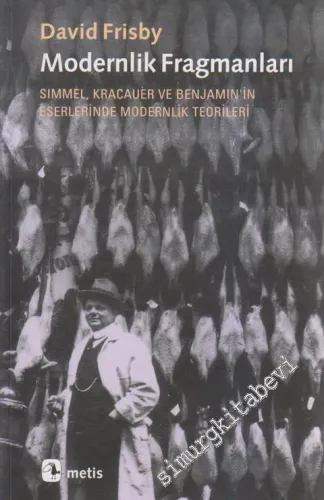 Modernlik Fragmanları: Simmel, Kracauer ve Benjamin'in Eserlerinde Modernlik Teorileri -