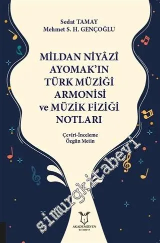 Mildan Niyazi Ayomak'ın Türk Müziği Armonisi ve Müzik Fiziği Notları : Çeviri - İnceleme - Özgün Metin -         2019
